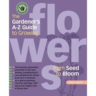 The Gardener's A-Z Guide to Growing Flowers from Seed to Bloom