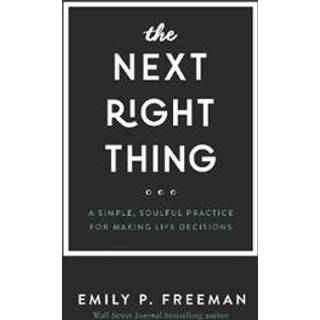 The Next Right Thing – A Simple, Soulful Practice for Making Life Decisions