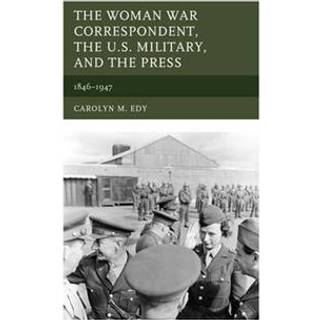 The Woman War Correspondent, the U.S. Military, and the Press