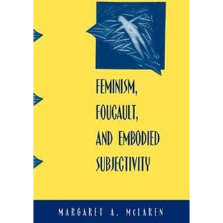Feminism, Foucault, and Embodied Subjectivity