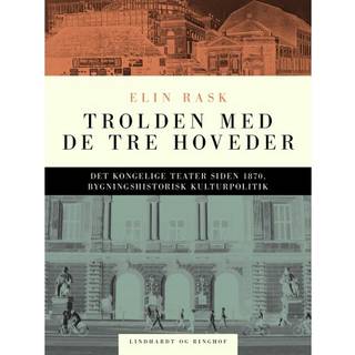 Trolden med de tre hoveder. Det kongelige Teater siden 1870, bygningshistorisk kulturpolitik