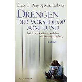 Drengen, der voksede op som hund - Bruce D. Perry og Maia Szalavitz