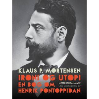 Ironi og utopi. En bog om Henrik Pontoppidan