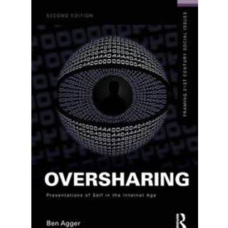 Oversharing: Presentations of Self in the Internet Age