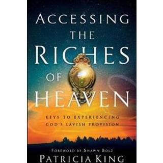 Accessing the Riches of Heaven – Keys to Experiencing God`s Lavish Provision
