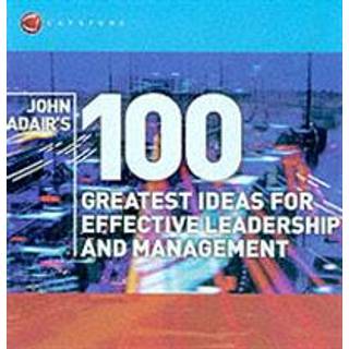 John Adair's 100 Greatest Ideas for Effective Leadership and Management