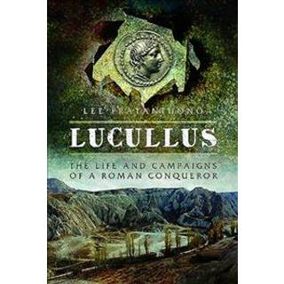 Lucullus: The Life and and Campaigns of a Roman Conqueror