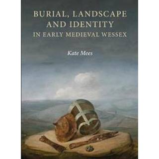 Burial, Landscape and Identity in Early Medieval Wessex
