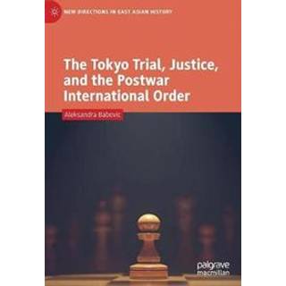 The Tokyo Trial, Justice, and the Postwar International Order