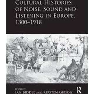 Cultural Histories of Noise, Sound and Listening in Europe, 1300-1918