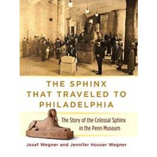 The Sphinx That Traveled to Philadelphia – The Story of the Colossal Sphinx in the Penn Museum