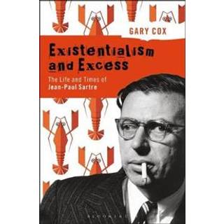 Existentialism and Excess: The Life and Times of Jean-Paul Sartre