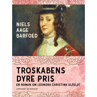 Troskabens dyre pris - En roman om Leonora Christina Ulfeldt
