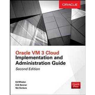 Oracle VM 3 Cloud Implementation and Administration Guide, Second Edition (4, 2017) | Nic Ventura,Erik Benner,Edward Whalen