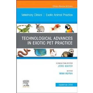 Technological Advances in Exotic Pet Practice, An Issue of Veterinary Clinics of North America: Exotic Animal Practice