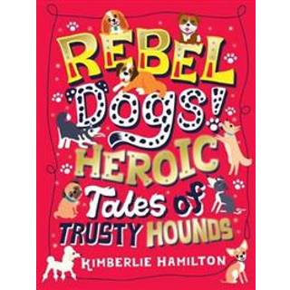 Rebel Dogs! Heroic Tales of Trusty Hounds