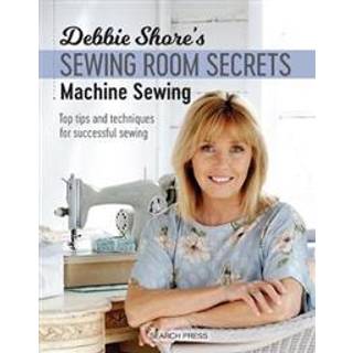 Debbie Shore's Sewing Room Secrets: Machine Sewing