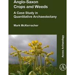 Anglo-Saxon Crops and Weeds: A Case Study in Quantitative Archaeobotany