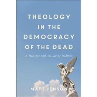 Theology in the Democracy of the Dead - A Dialogue with the Living Tradition