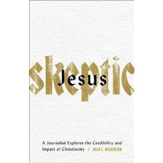 Jesus Skeptic – A Journalist Explores the Credibility and Impact of Christianity