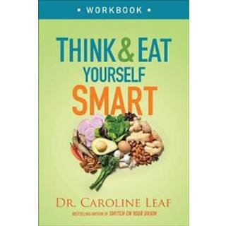Think and Eat Yourself Smart Workbook – A Neuroscientific Approach to a Sharper Mind and Healthier Life
