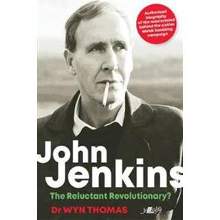 John Jenkins - The Reluctant Revolutionary? - Authorised Biography of the Mastermind Behind the Sixties Welsh Bombing Campaign