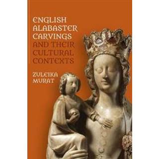 English Alabaster Carvings and their Cultural Contexts