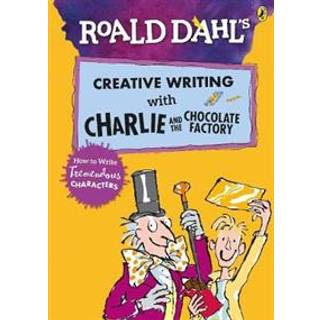 Roald Dahl's Creative Writing with Charlie and the Chocolate Factory: How to Write Tremendous Characters