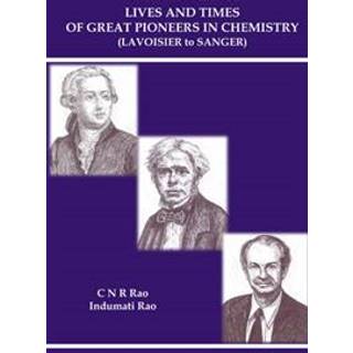 Lives And Times Of Great Pioneers In Chemistry (Lavoisier To Sanger)