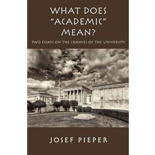 What Does "Academic" Mean? – Two Essays on the Chances of the University Today