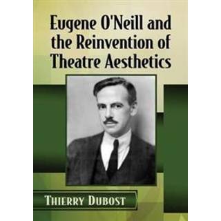 Eugene O'Neill and the Reinvention of Theatre Aesthetics