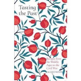 Tasting the Past: Recipes from the Middle Ages to the Civil War