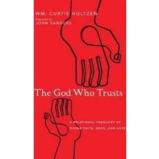 The God Who Trusts – A Relational Theology of Divine Faith, Hope, and Love