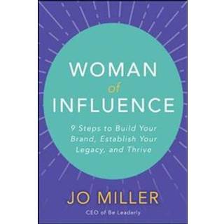 Woman of Influence: 9 Steps to Build Your Brand, Establish Your Legacy, and Thrive