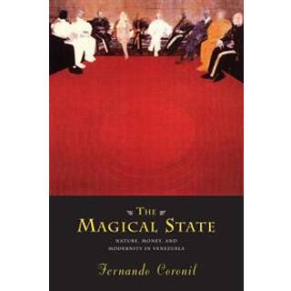 The Magical State – Nature, Money, and Modernity in Venezuela
