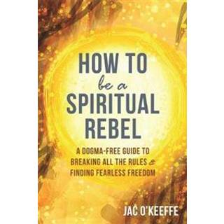 How to Be a Spiritual Rebel