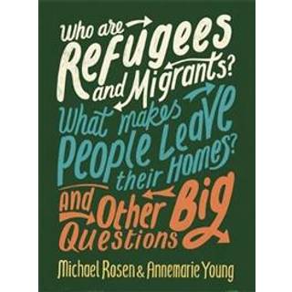 Who are Refugees and Migrants? What Makes People Leave their Homes? And Other Big Questions