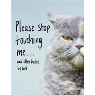 Please Stop Touching Me ... and Other Haikus by Cats