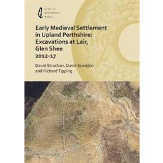 Early Medieval Settlement in Upland Perthshire: Excavations at Lair, Glen Shee 2012-17
