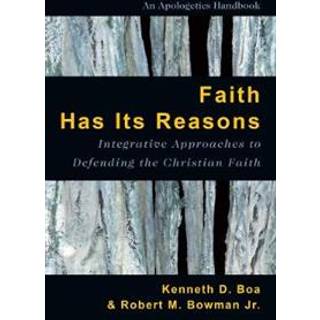 Faith Has Its Reasons – Integrative Approaches to Defending the Christian Faith