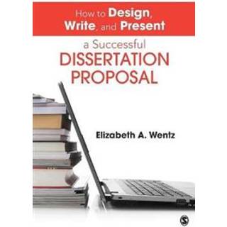 How to Design, Write, and Present a Successful Dissertation Proposal (4, 2013) | Elizabeth A. Wentz