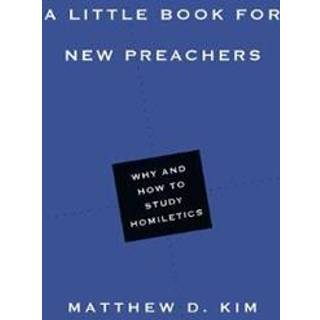 A Little Book for New Preachers – Why and How to Study Homiletics