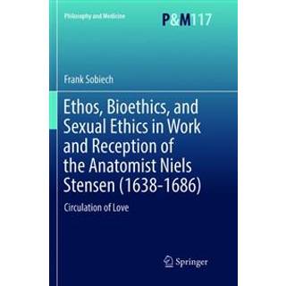 Ethos, Bioethics, and Sexual Ethics in Work and Reception of the Anatomist Niels Stensen (1638-1686)