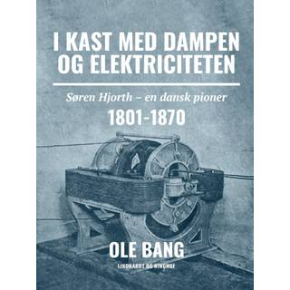 I kast med dampen og elektriciteten. Søren Hjorth - en dansk pioner 1801-1870