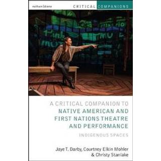 Critical Companion to Native American and First Nations Theatre and Performance