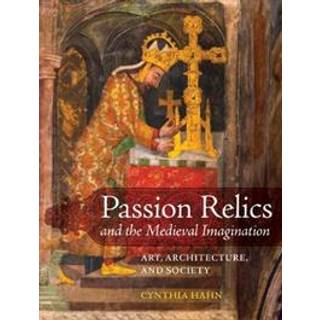 Passion Relics and the Medieval Imagination