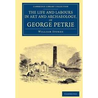 The Life and Labours in Art and Archaeology, of George Petrie