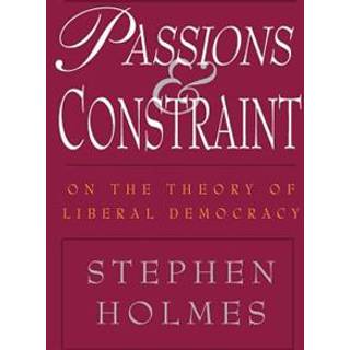 Passions and Constraint – On the Theory of Liberal Democracy
