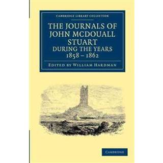 The Journals of John McDouall Stuart during the Years 1858, 1859, 1860, 1861, and 1862