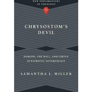 Chrysostom`s Devil – Demons, the Will, and Virtue in Patristic Soteriology
